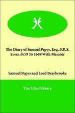 The Diary of Samuel Pepys, Esq., F.R.S. from 1659 to 1669 with Memoir