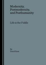 Modernity, Postmodernity, and Posthumanity: Life Is the Fiddle