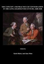 The Concept and Practice of Conversation in the Long Eighteenth Century, 1688-1848