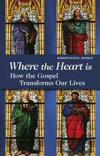 Where the Heart Is How the Gospel Transforms Our Lives