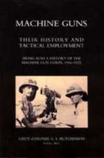 Machine Guns: Their History and Tactical Employment (Being Also a History of the Machine Gun Corps, 1916-1922)