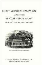 Eight Months' Campaign Against the Bengal Sepoy Army During the Mutiny of 1857