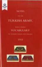 Notes on the Turkish Army, with a Short Vocabulary of Turkish Words and Phrases. 1915.