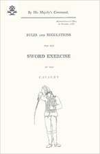 Rules and Regulations for the Sword Exercise of the Cavalry 1796: A Handbook on Rifle and Hand Grenades. 1917