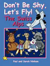 Don't Be Shy, Let's Fly! the Swiss Alps: And Other Poems