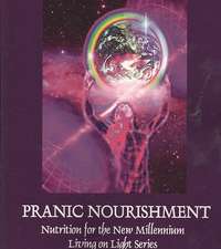 Pranic Nourishment - Nutrition for the New Millennium - Living on Light Series