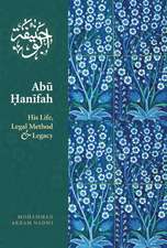 Abu Hanifah: His Life, Legal Method & Legacy