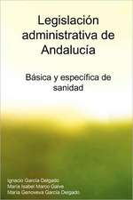 Legislacion Administrativa de Andalucia: Basica y Especifica de Sanidad