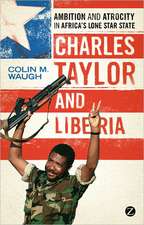 Charles Taylor and Liberia: Ambition and Atrocity in Africa's Lone Star State