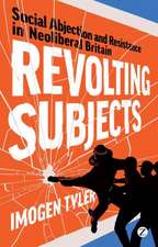 Revolting Subjects: Social Abjection and Resistance in Neoliberal Britain