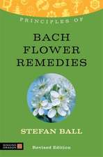 Principles of Bach Flower Remedies: What It Is, How It Works and What It Can Do for You