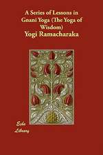 A Series of Lessons in Gnani Yoga (The Yoga of Wisdom)