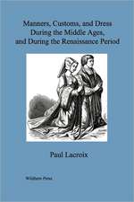 Manners, Customs, and Dress During the Middle Ages, and During the Renaissance Period. (Illustrated Edition)