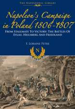 Napoleon S Campaign in Poland 1806-1807: The Battles of Eylau, Heilsberg and Friedland