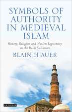 Symbols of Authority in Medieval Islam: History, Religion and Muslim Legitimacy in the Delhi Sultanate