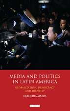 Media and Politics in Latin America: Globalization, Democracy and Identity