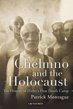 Chelmno and the Holocaust: A History of Hitler's First Death Camp