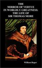 The Mirror of Virtue in Worldly Greatness, or the Life of Sir Thomas More