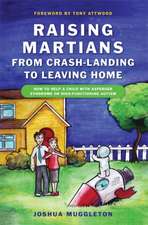 Raising Martians: How to Help a Child with Asperger Syndrome or High-Functioning Autism