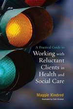 A Practical Guide to Working with Reluctant Clients in Health and Social Care