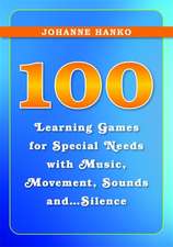 100 Learning Games for Special Needs with Music, Movement, Sounds And...Silence: How to Help Children Aged 4 to 11 to Feel Supported and Understood