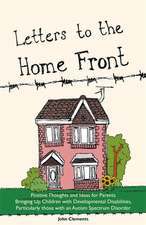 Letters to the Home Front: Positive Thoughts and Ideas for Parents Bringing Up Children with Developmental Disabilities, Particularly Those with