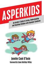 Asperkids: An Insider's Guide to Loving, Understanding and Teaching Children with Asperger Syndrome