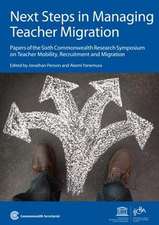 Next Steps in Managing Teacher Migration: Papers of the Sixth Commonwealth Research Symposium on Teacher Mobility, Recruitment and Migration