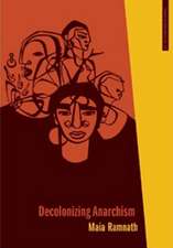 Decolonizing Anarchism: An Antiauthoritarian History of India's Liberation Struggle