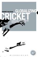 Globalizing Cricket: Englishness, Empire and Identity