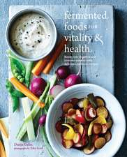 Fermented Foods for Vitality & Health: Boost your digestive and immune systems with delicious probiotic recipes