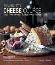 Fiona Beckett's Cheese Course: Styles, Wine Matching, Plates & Boards, Recipes