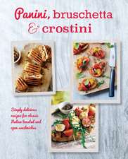 Panini, Bruschetta & Crostini: Simply delicious recipes for classic Italian toasted and open sandwiches