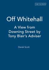 Off Whitehall: A View from Downing Street by Tony Blair's Adviser