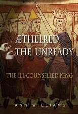 Æthelred the Unready: The Ill-Counselled King