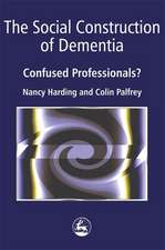 The Social Construction of Dementia: Confused Professionals?