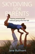 Skydiving for Parents – Raising amazing kids without going into free fall