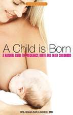 A Child Is Born: A Natural Guide to Pregnancy, Birth & Early Childhood