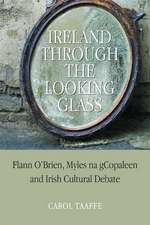 Ireland Through the Looking-Glass: Flann O'Brien, Myles na gCopaleen and Irish Cultural Debate