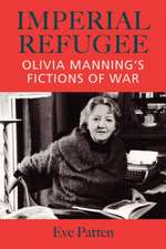 Imperial Refugee: Olivia Manning S Fictions of War