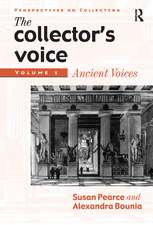 The Collector's Voice: Critical Readings in the Practice of Collecting: Volume 1: Ancient Voices