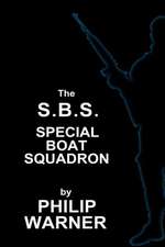 Phillip Warner - S.B.S. - The Special Boat Squadron: A History of Britains Elite Forces