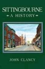 Clancy, J: Sittingbourne: A History