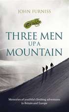 Three Men Up A Mountain: Memories of youthful climbing adventures in Britain and Europe