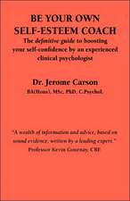 Be Your Own Self-Esteem Coach: The Definitive Guide to Boosting Your Self-Confidence by an Experienced Clinical Psychologist