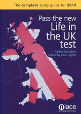 Pass the New Life in the UK Test: The Complete Study Guide for 2013