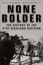 None Bolder: The History of the 51st Highland Division in the Second World War