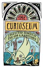 The Curioseum: Collected Stories of the Odd and Marvelous