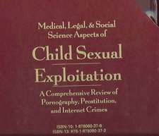 Child Sexual Exploitation 2 Volume Set: Medical, Legal, & Social Aspects: A Comprehensive Review of Pornography, Prostitution, and Internet Crimes