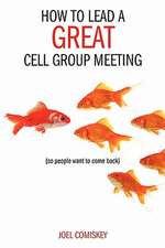 How to Lead a Great Cell Group Meeting...: ...So People Want to Come Back